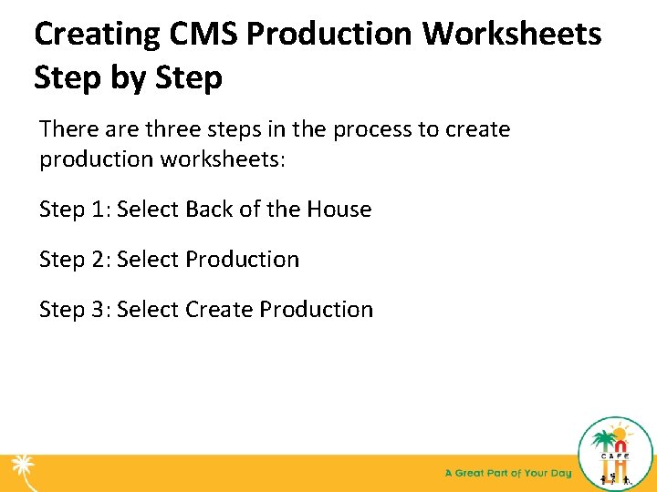 Creating CMS Production Worksheets Step by Step There are three steps in the process