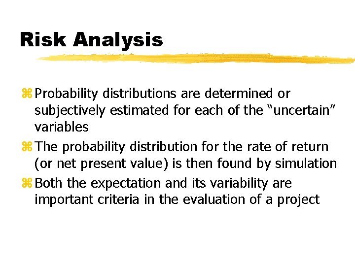 Risk Analysis z Probability distributions are determined or subjectively estimated for each of the