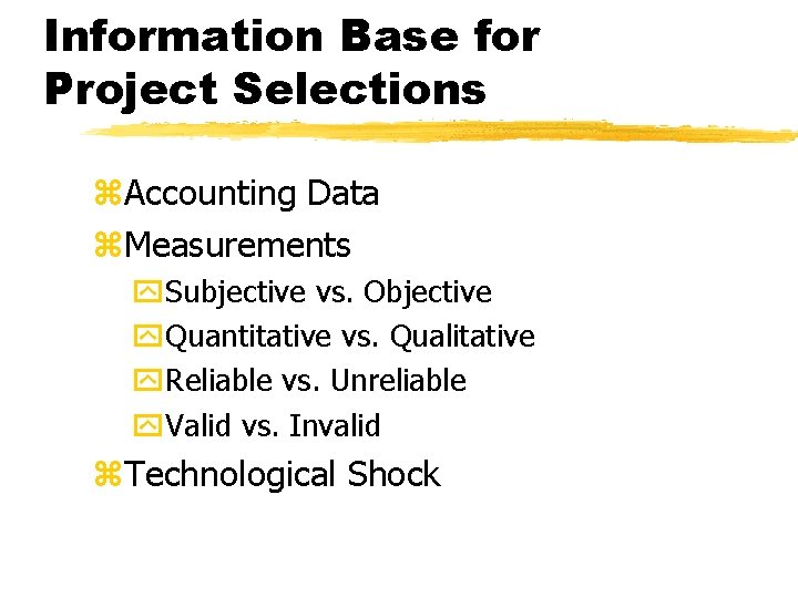 Information Base for Project Selections z. Accounting Data z. Measurements y. Subjective vs. Objective