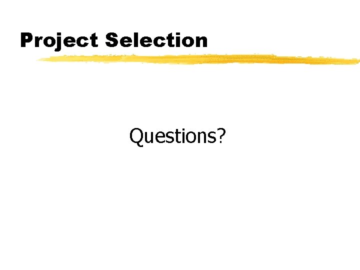 Project Selection Questions? 