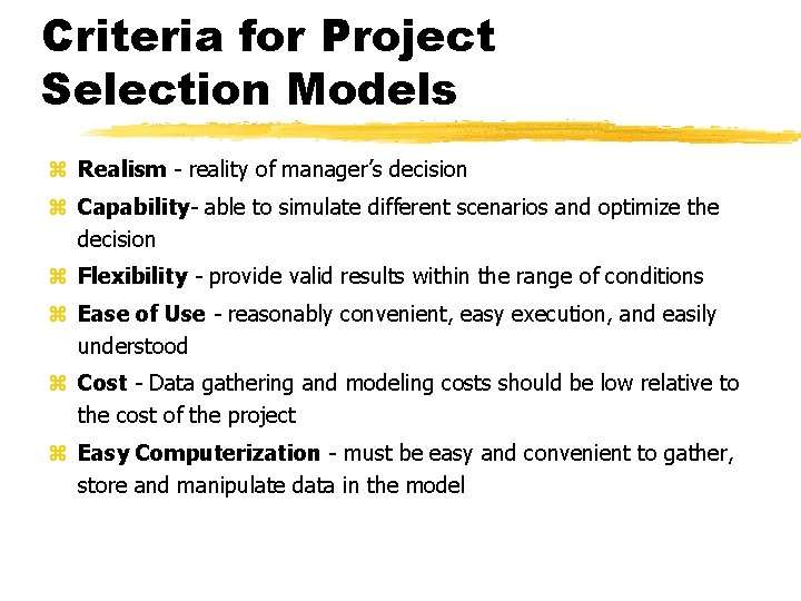 Criteria for Project Selection Models z Realism - reality of manager’s decision z Capability-