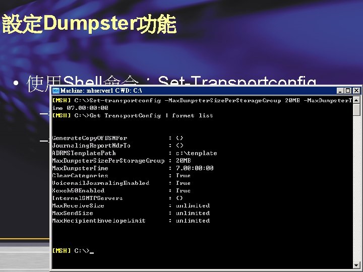 設定Dumpster功能 • 使用Shell命令：Set-Transportconfig –參數 1：-Max. Dumpster. Size. Per. Storage. Group –參數 2：-Max. Dumpster. Time