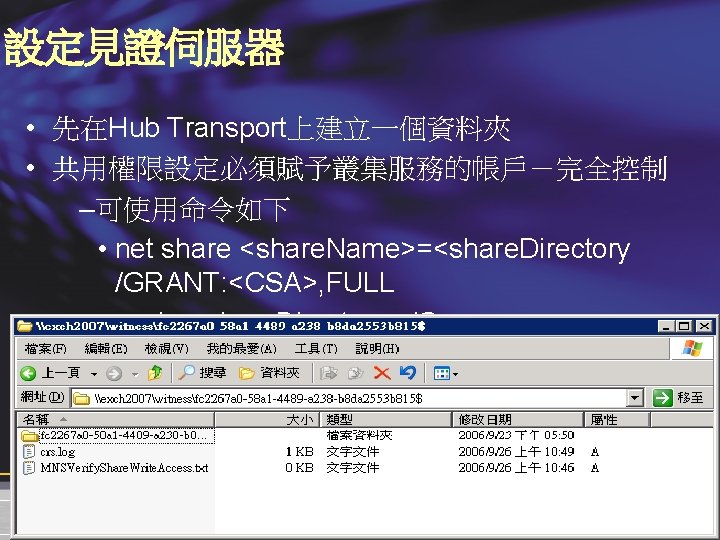設定見證伺服器 • 先在Hub Transport上建立一個資料夾 • 共用權限設定必須賦予叢集服務的帳戶－完全控制 –可使用命令如下 • net share <share. Name>=<share. Directory /GRANT: