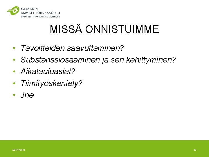 MISSÄ ONNISTUIMME • • • Tavoitteiden saavuttaminen? Substanssiosaaminen ja sen kehittyminen? Aikatauluasiat? Tiimityöskentely? Jne