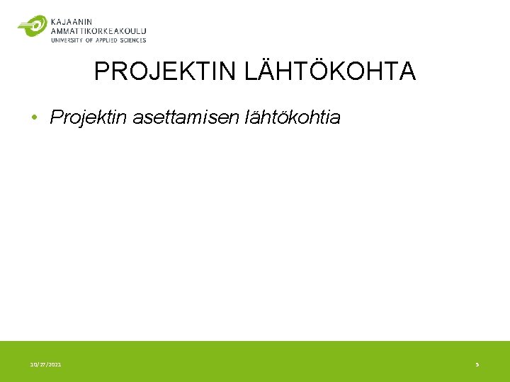 PROJEKTIN LÄHTÖKOHTA • Projektin asettamisen lähtökohtia 10/27/2021 5 