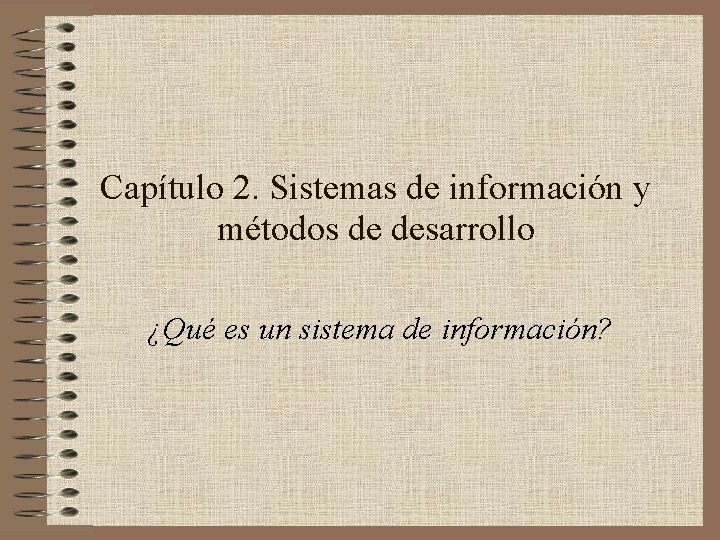 Capítulo 2. Sistemas de información y métodos de desarrollo ¿Qué es un sistema de