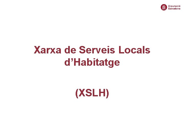 Xarxa de Serveis Locals d’Habitatge (XSLH) Gerència de Serveis d’Habitatge, Urbanisme i Activitats 