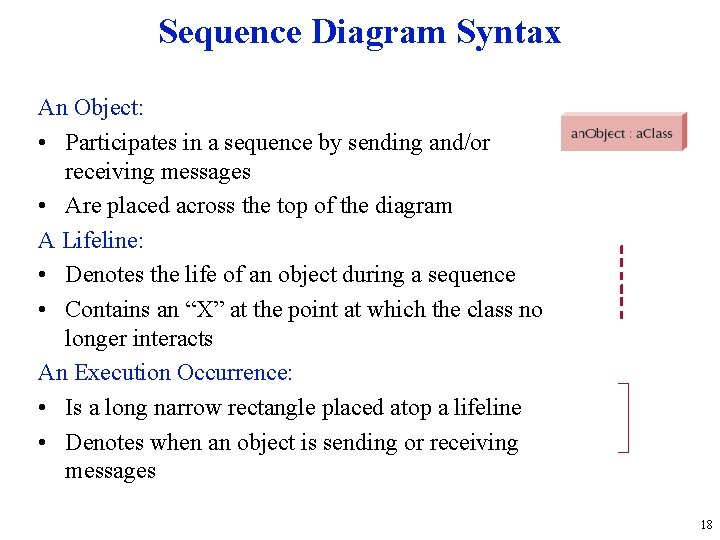 Sequence Diagram Syntax An Object: • Participates in a sequence by sending and/or receiving
