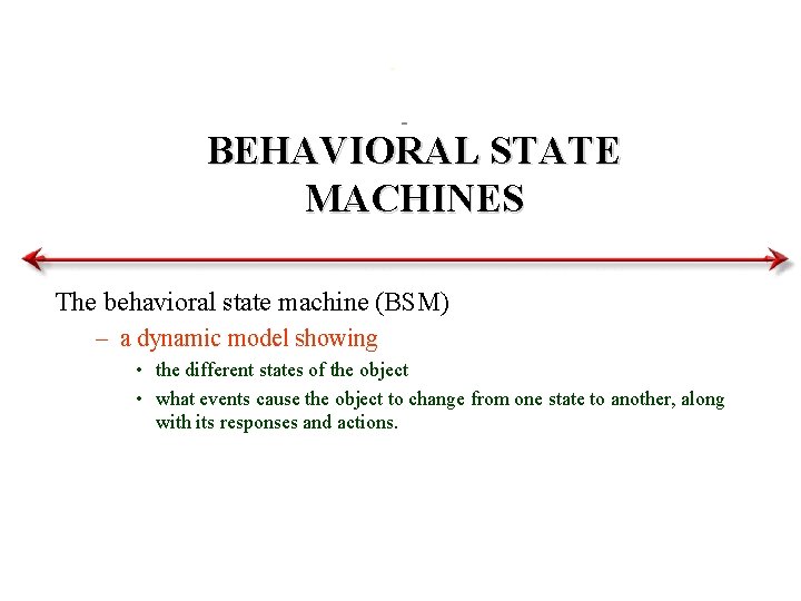 BEHAVIORAL STATE MACHINES The behavioral state machine (BSM) – a dynamic model showing •