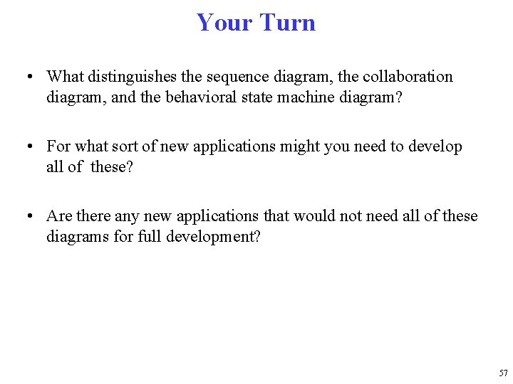Your Turn • What distinguishes the sequence diagram, the collaboration diagram, and the behavioral