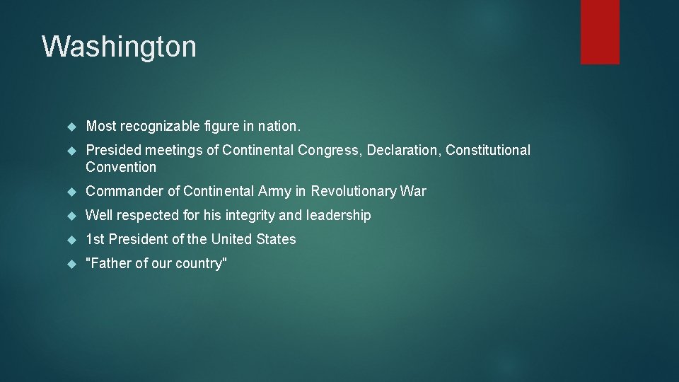 Washington Most recognizable figure in nation. Presided meetings of Continental Congress, Declaration, Constitutional Convention