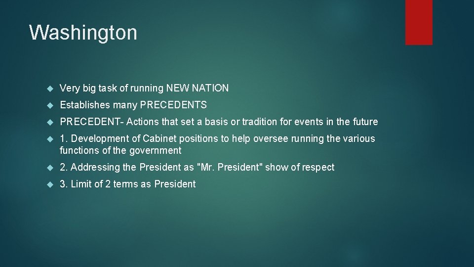 Washington Very big task of running NEW NATION Establishes many PRECEDENTS PRECEDENT- Actions that