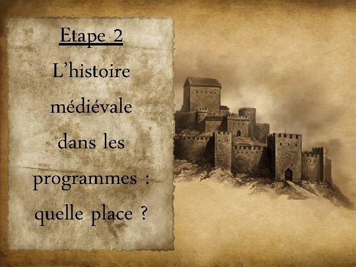 Etape 2 L’histoire médiévale dans les programmes : quelle place ? 