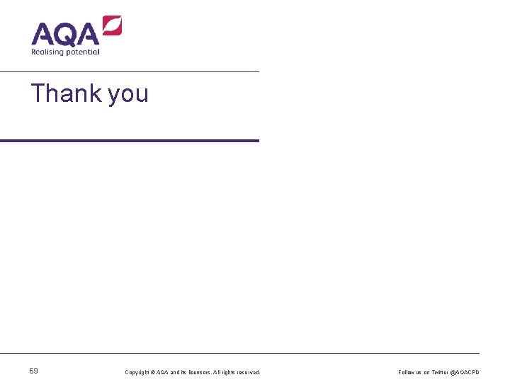 Thank you 69 Copyright © AQA and its licensors. All rights reserved. Follow us
