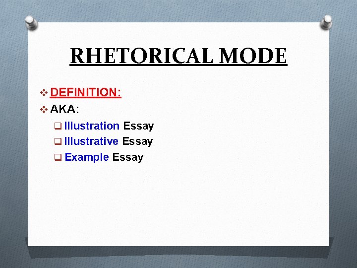 RHETORICAL MODE v DEFINITION: v AKA: q Illustration Essay q Illustrative Essay q Example