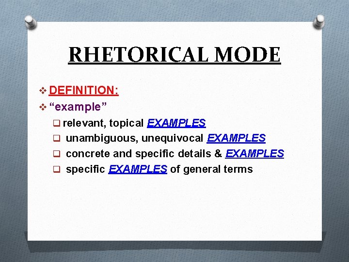 RHETORICAL MODE v DEFINITION: v “example” q relevant, topical EXAMPLES q unambiguous, unequivocal EXAMPLES