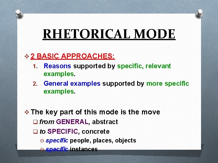 RHETORICAL MODE v 2 BASIC APPROACHES: Reasons supported by specific, relevant examples. 2. General