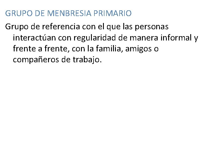 GRUPO DE MENBRESIA PRIMARIO Grupo de referencia con el que las personas interactúan con