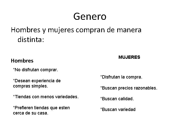 Genero Hombres y mujeres compran de manera distinta: Hombres MUJERES *No disfrutan comprar. *Desean