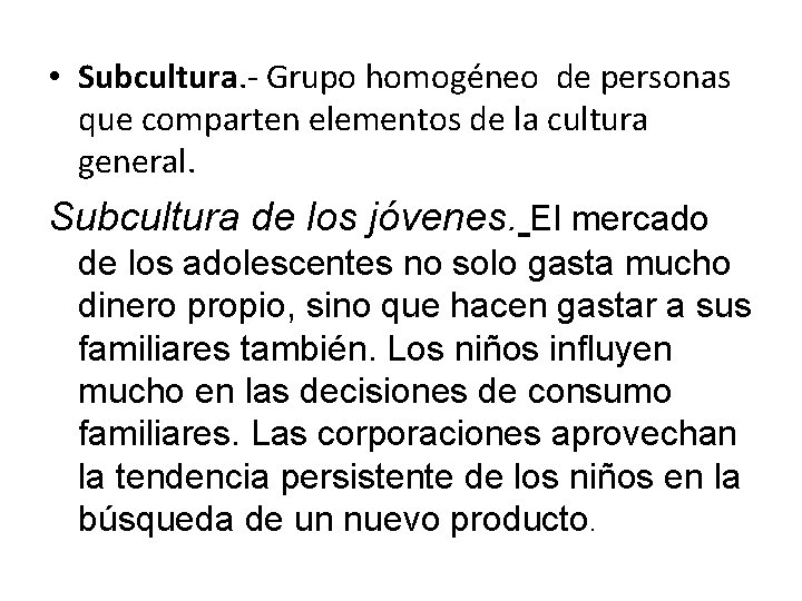  • Subcultura. - Grupo homogéneo de personas que comparten elementos de la cultura