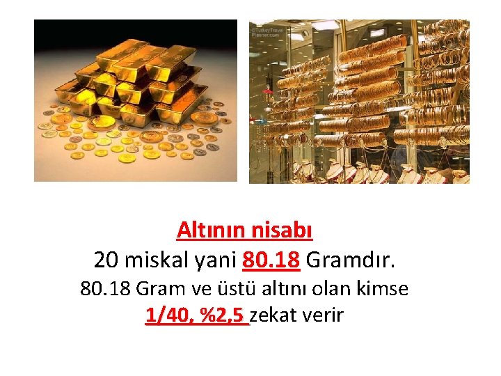 Altının nisabı 20 miskal yani 80. 18 Gramdır. 80. 18 Gram ve üstü altını