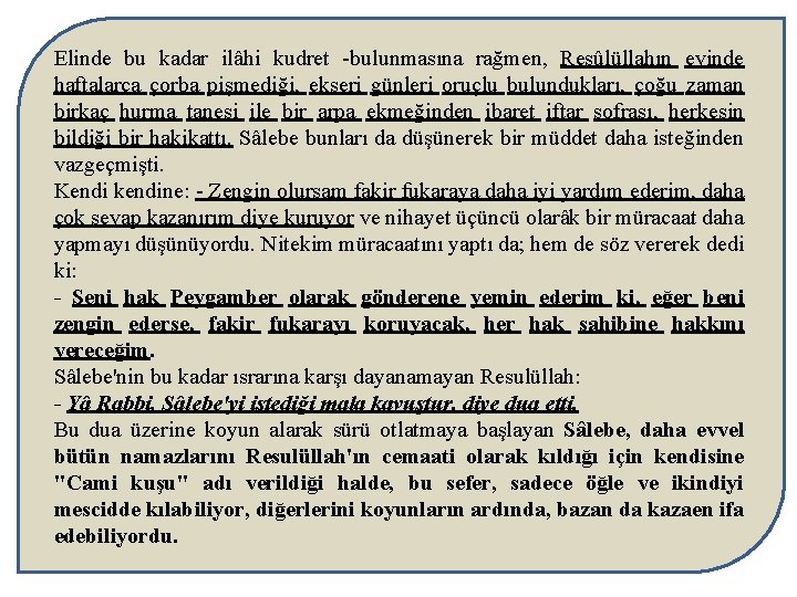 Elinde bu kadar ilâhi kudret -bulunmasına rağmen, Resûlüllahın evinde haftalarca çorba pişmediği, ekseri günleri