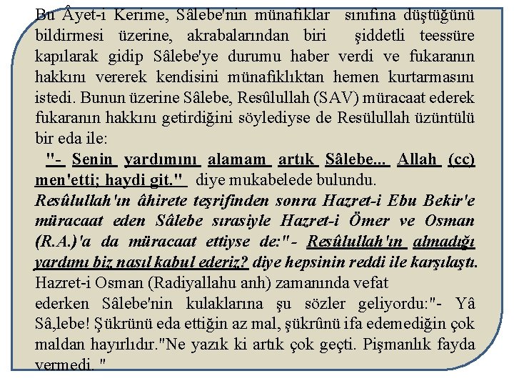 Bu yet-i Kerime, Sâlebe'nin münafıklar sınıfına düştüğünü bildirmesi üzerine, akrabalarından biri şiddetli teessüre kapılarak