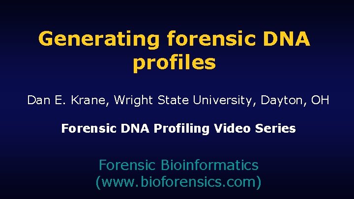 Generating forensic DNA profiles Dan E. Krane, Wright State University, Dayton, OH Forensic DNA