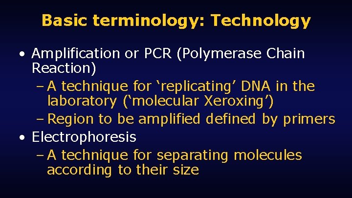 Basic terminology: Technology • Amplification or PCR (Polymerase Chain Reaction) – A technique for