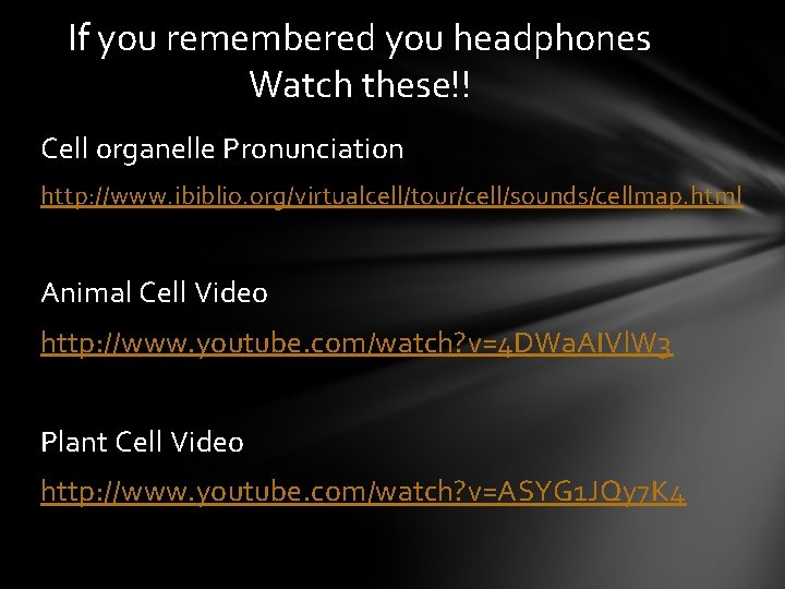 If you remembered you headphones Watch these!! Cell organelle Pronunciation http: //www. ibiblio. org/virtualcell/tour/cell/sounds/cellmap.