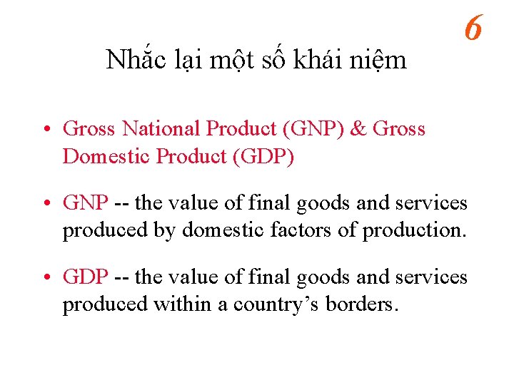 Nhắc lại một số khái niệm 6 • Gross National Product (GNP) & Gross