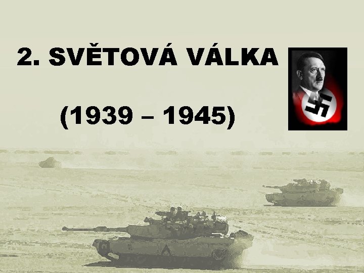 2. SVĚTOVÁ VÁLKA (1939 – 1945) 