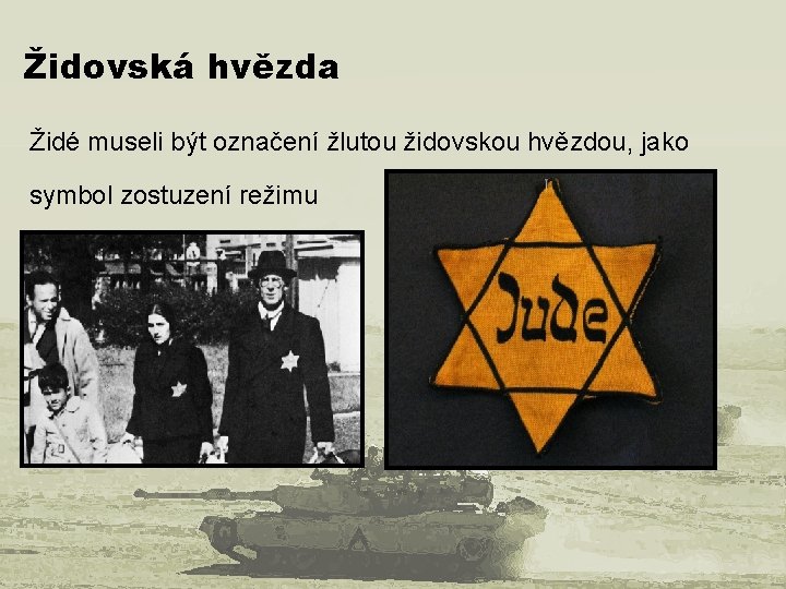 Židovská hvězda Židé museli být označení žlutou židovskou hvězdou, jako symbol zostuzení režimu 