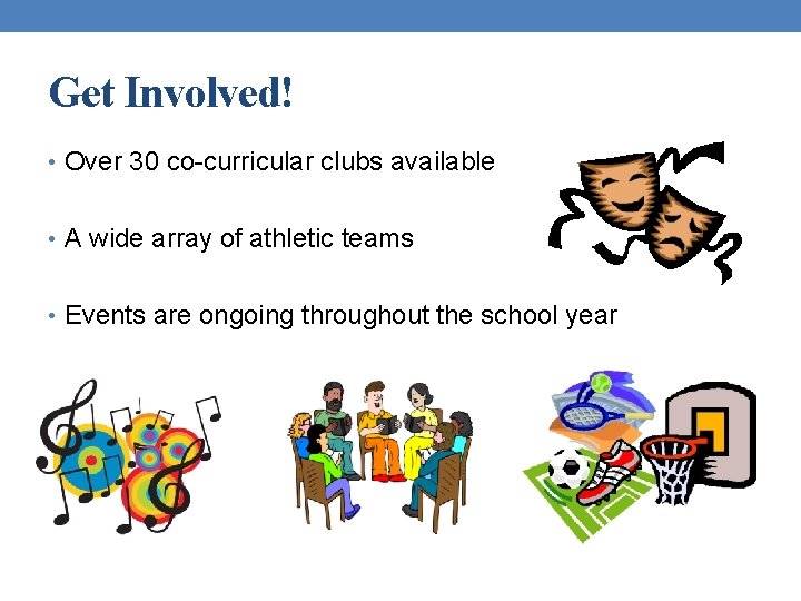 Get Involved! • Over 30 co-curricular clubs available • A wide array of athletic