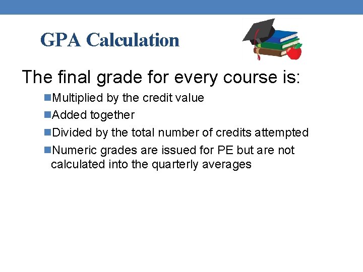 GPA Calculation The final grade for every course is: n. Multiplied by the credit