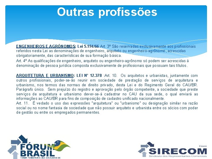 Outras profissões ENGENHEIROS E AGRÔNOMOS: Lei 5. 194/66 Art. 3º São reservadas exclusivamente aos