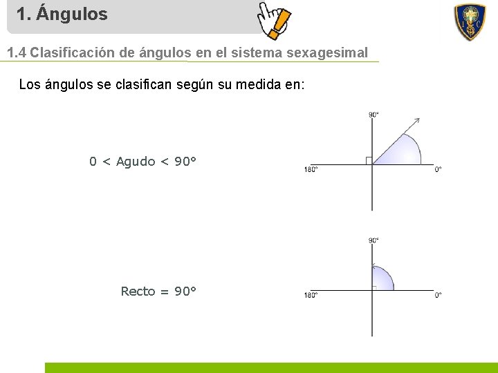 1. Ángulos 1. 4 Clasificación de ángulos en el sistema sexagesimal Los ángulos se