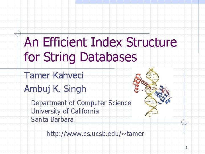 An Efficient Index Structure for String Databases Tamer Kahveci Ambuj K. Singh Department of