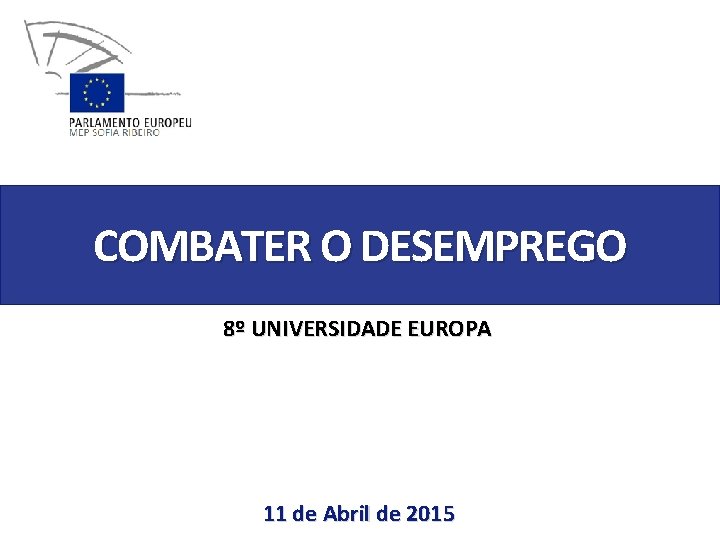 COMBATER O DESEMPREGO 8º UNIVERSIDADE EUROPA 11 de Abril de 2015 