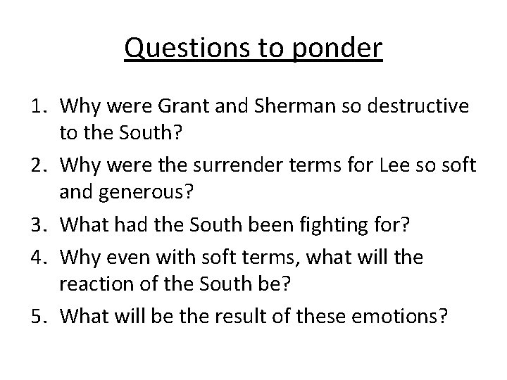Questions to ponder 1. Why were Grant and Sherman so destructive to the South?