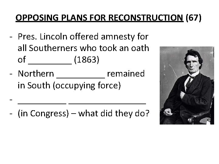 OPPOSING PLANS FOR RECONSTRUCTION (67) - Pres. Lincoln offered amnesty for all Southerners who
