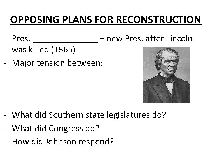 OPPOSING PLANS FOR RECONSTRUCTION - Pres. _______ – new Pres. after Lincoln was killed