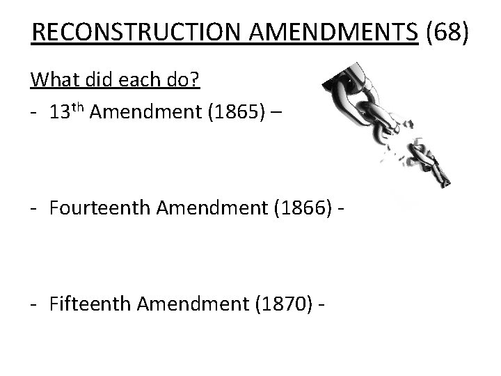 RECONSTRUCTION AMENDMENTS (68) What did each do? - 13 th Amendment (1865) – -