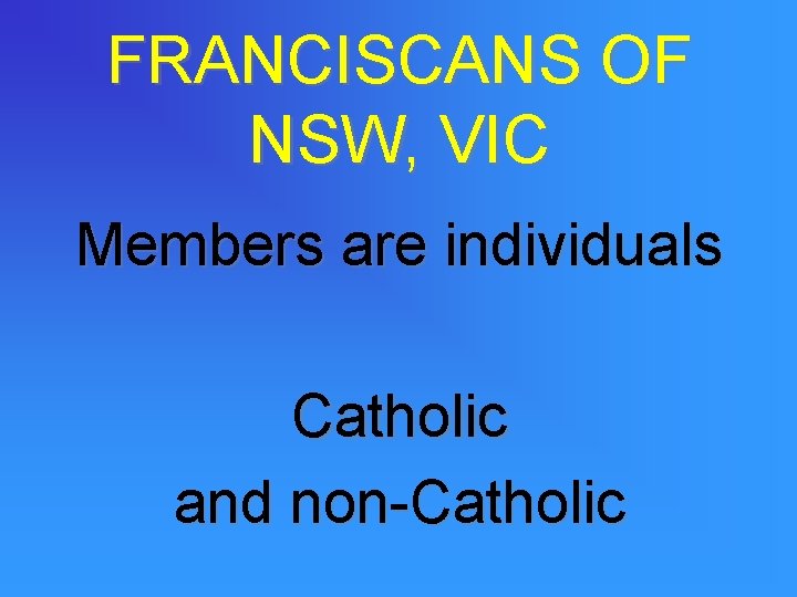 FRANCISCANS OF NSW, VIC Members are individuals Catholic and non-Catholic 