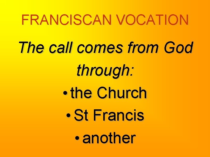 FRANCISCAN VOCATION The call comes from God through: • the Church • St Francis