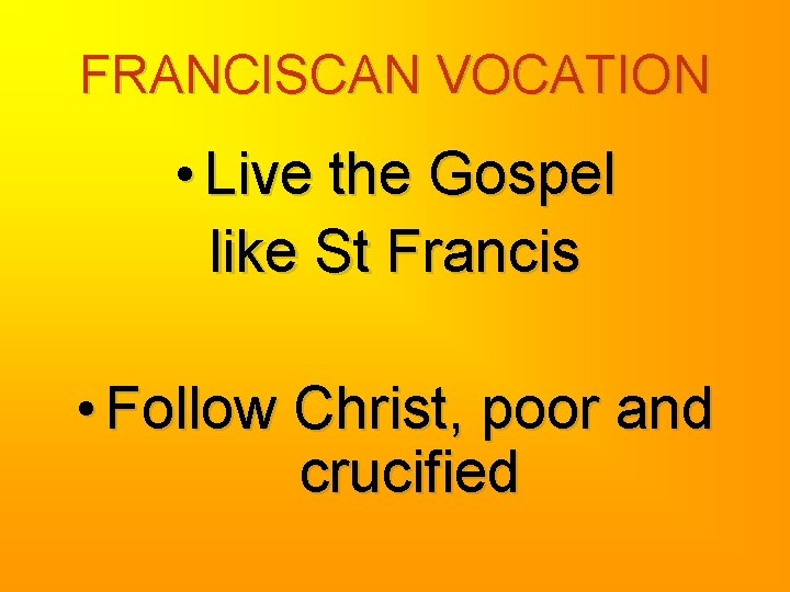 FRANCISCAN VOCATION • Live the Gospel like St Francis • Follow Christ, poor and