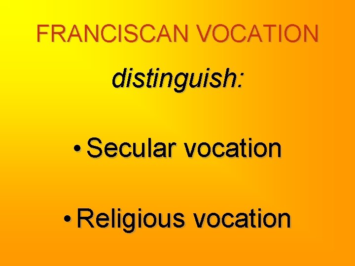 FRANCISCAN VOCATION distinguish: • Secular vocation • Religious vocation 