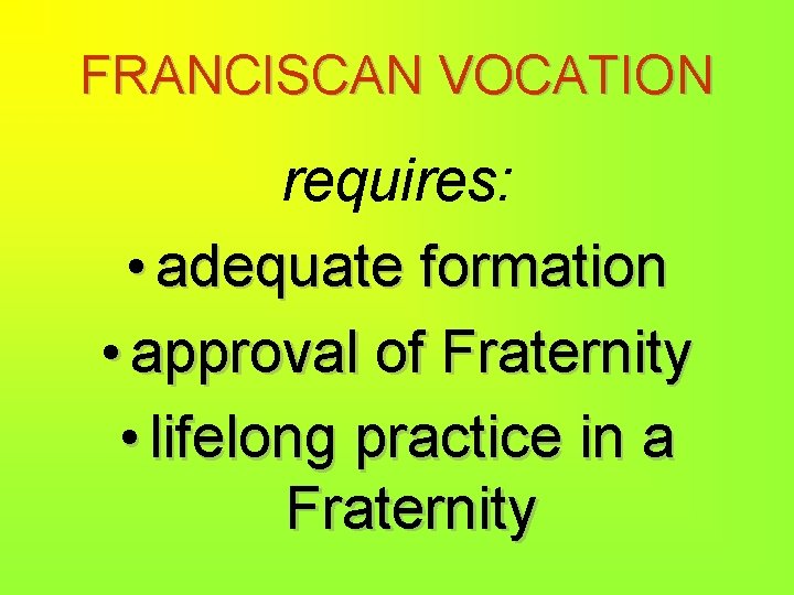FRANCISCAN VOCATION requires: • adequate formation • approval of Fraternity • lifelong practice in