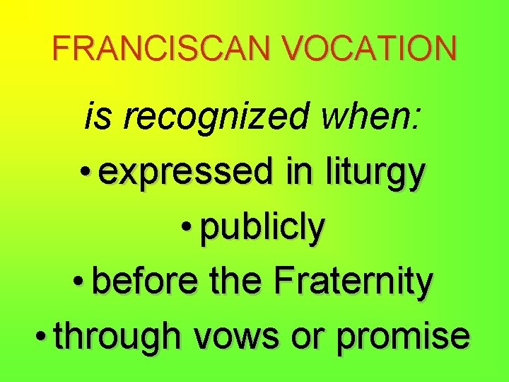 FRANCISCAN VOCATION is recognized when: • expressed in liturgy • publicly • before the