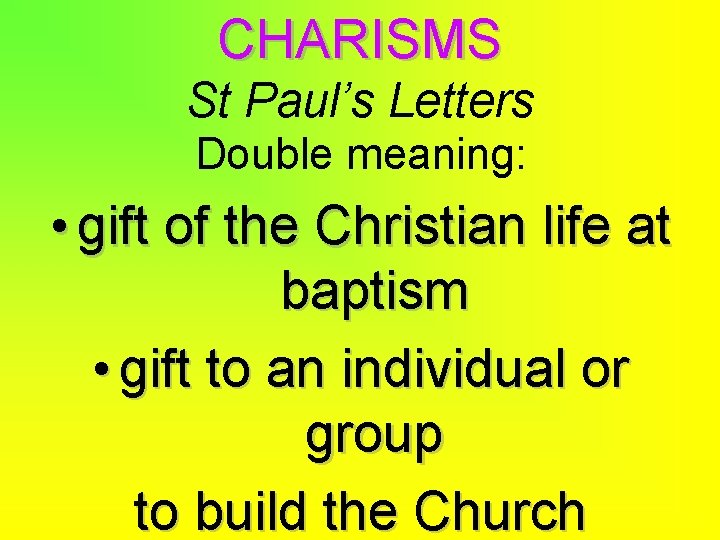 CHARISMS St Paul’s Letters Double meaning: • gift of the Christian life at baptism